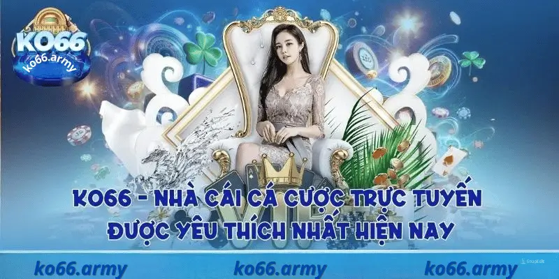 KO66 nhà cái cá cược trực tuyến được yêu thích nhất hiện nay